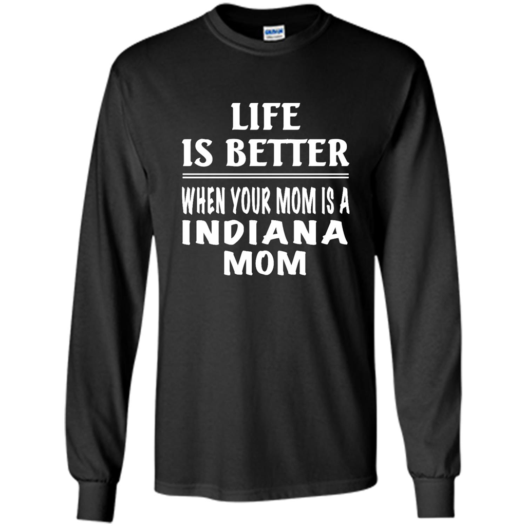 Life Is Better When Your Mom Is A Indiana Mom - Shirt