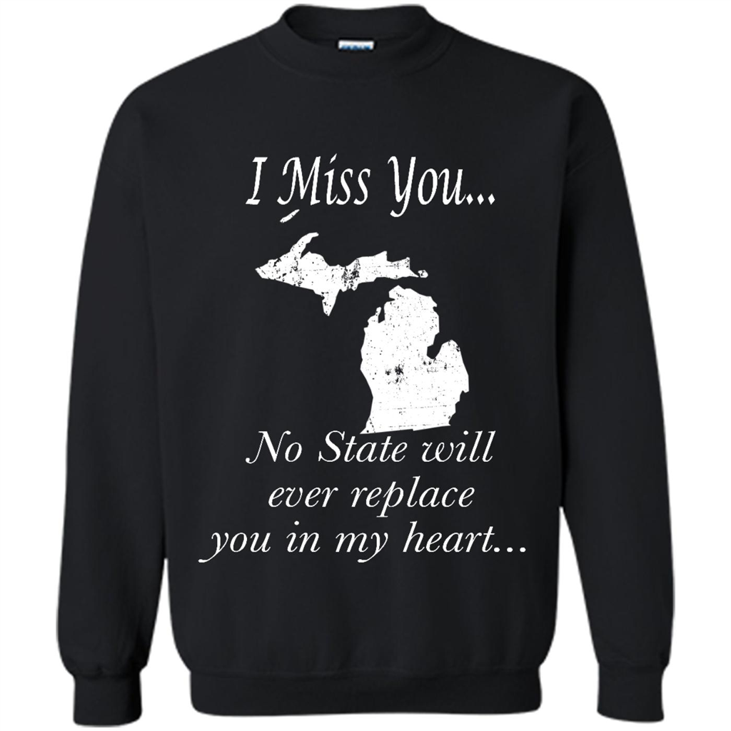 I Miss You Michigan State, No State Will Ever Replace You In My Heart - Crewneck Shirts