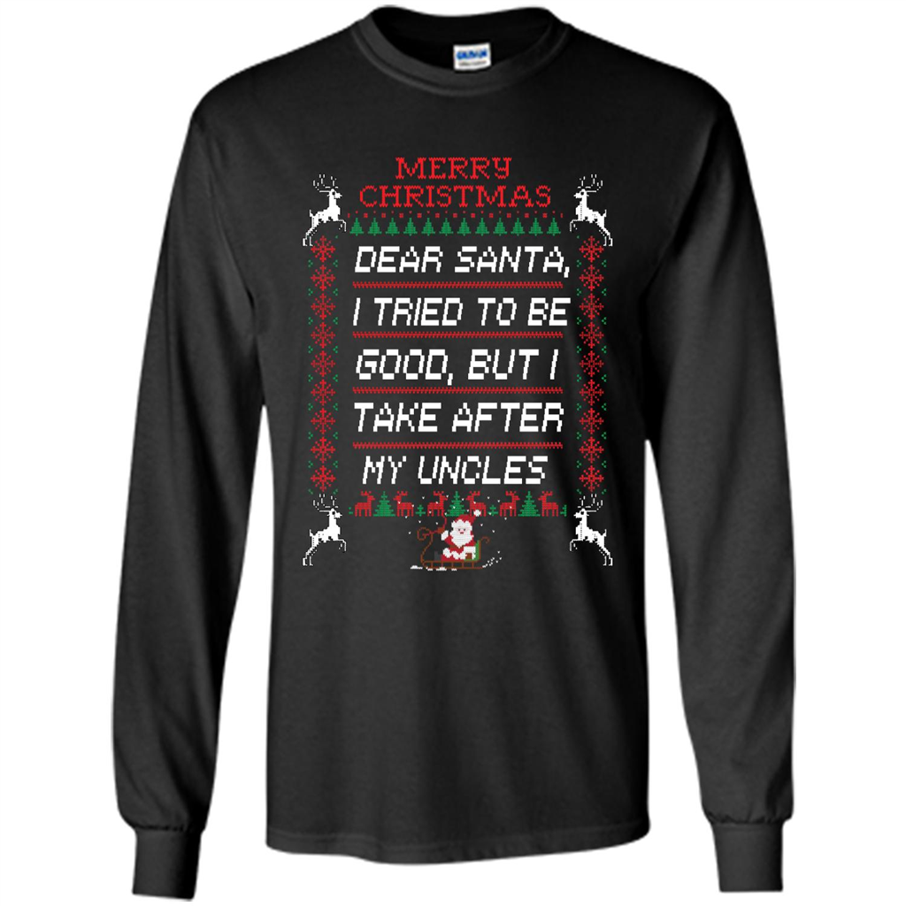 Merry Christmas, Dear Santa I Tried To Be Good But I Take After My Uncle - Shirt