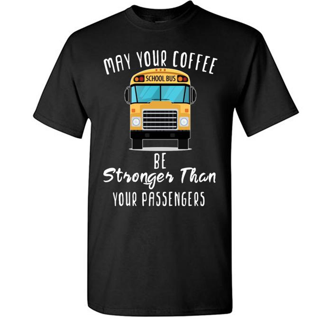 May Your Coffee School Bus Be Stronger Than Your Passenger - Short Sleeve Shirt