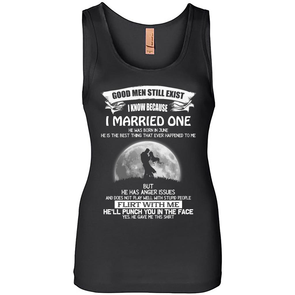 Good Still Exist I Know Because I Married One He Was Born In June - Tank Shirts