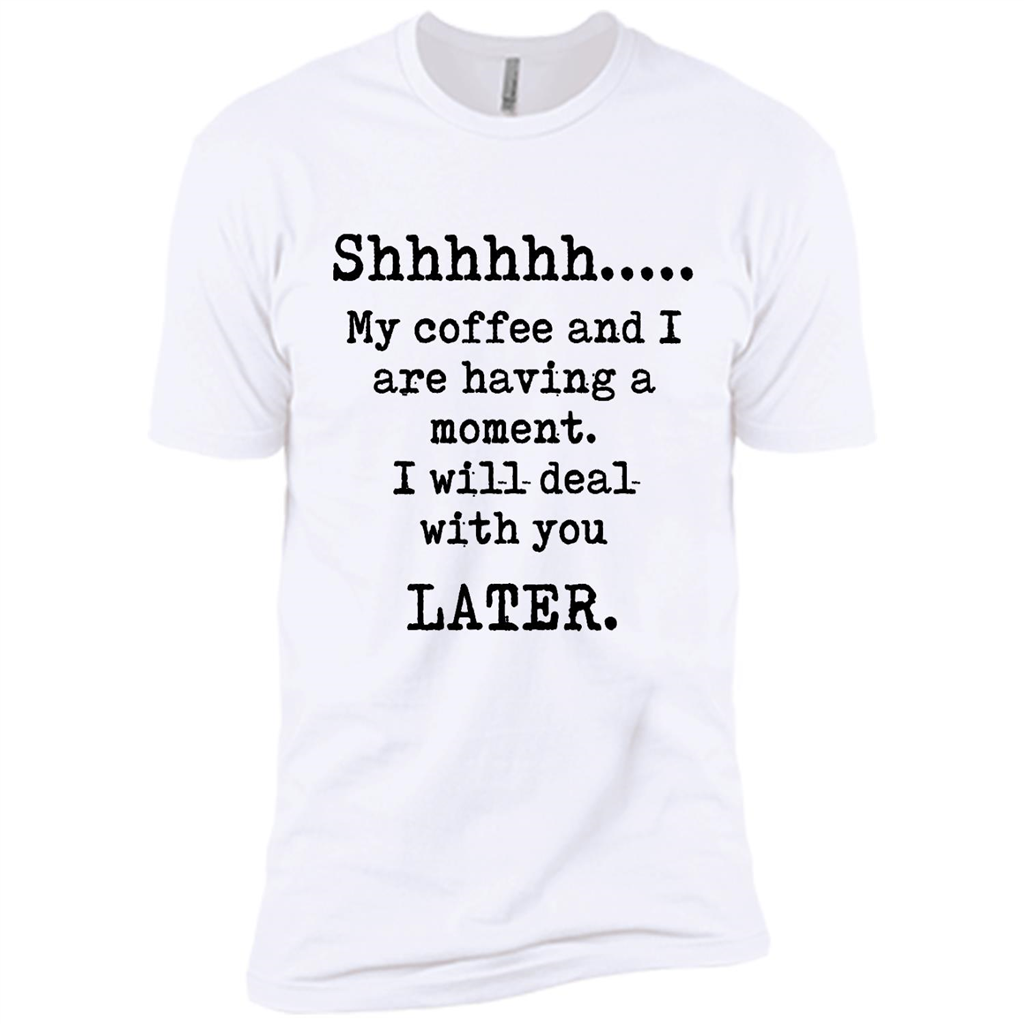 Shhhh...my Coffee And I Are Having A Mot I Will Deal With You Later - Canvas Unisex Usa Shirt