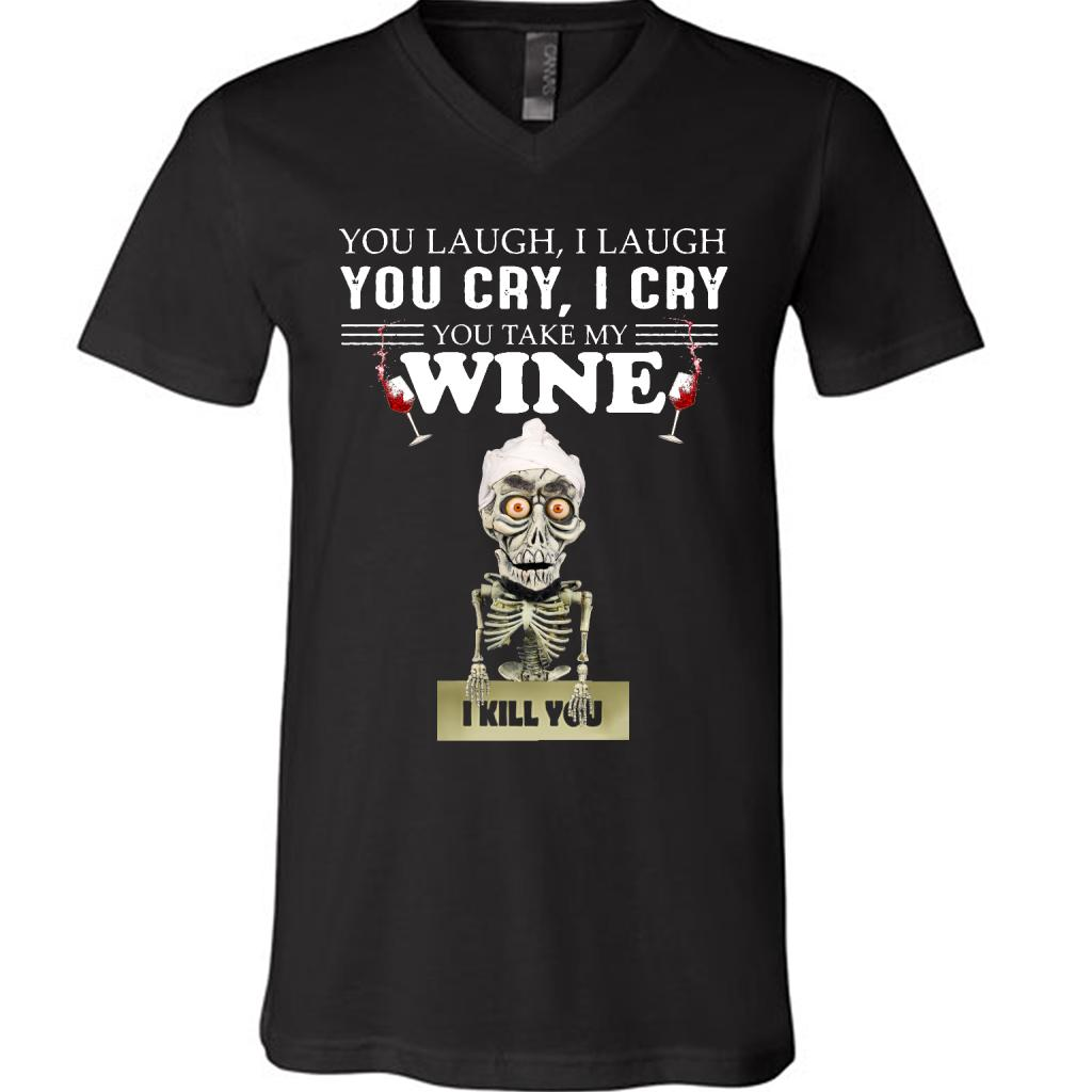 You Laugh I Laugh You Cry I Cry You Take My Wine I Kill You - Canvas Unisex Shirt