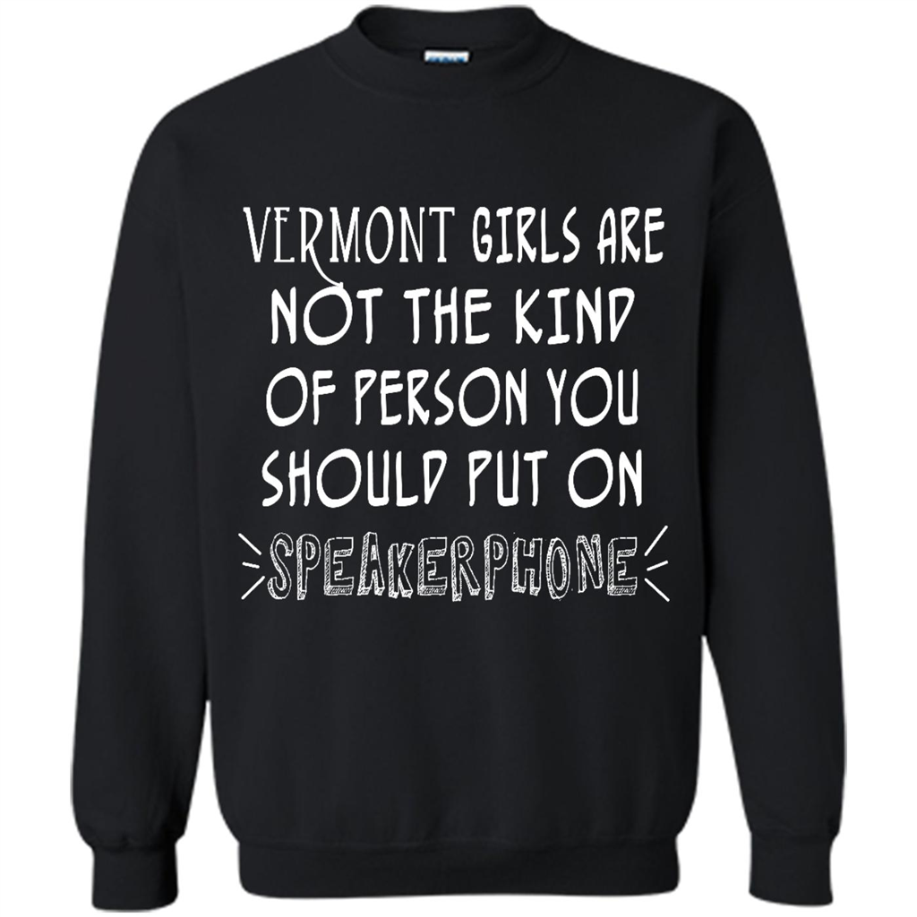 Vermont Girls Are Not The Kind Of Person You Should Put On Speakerphone Crewneck T Shirt