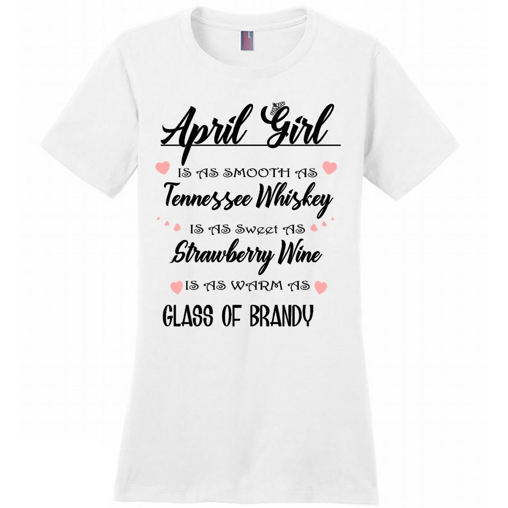 April Girl Is As Smooth As Tennessee Whiskey Is As Sweet As Strawberry Wine As Warm As Glass Of Brandy - District Made Shirt