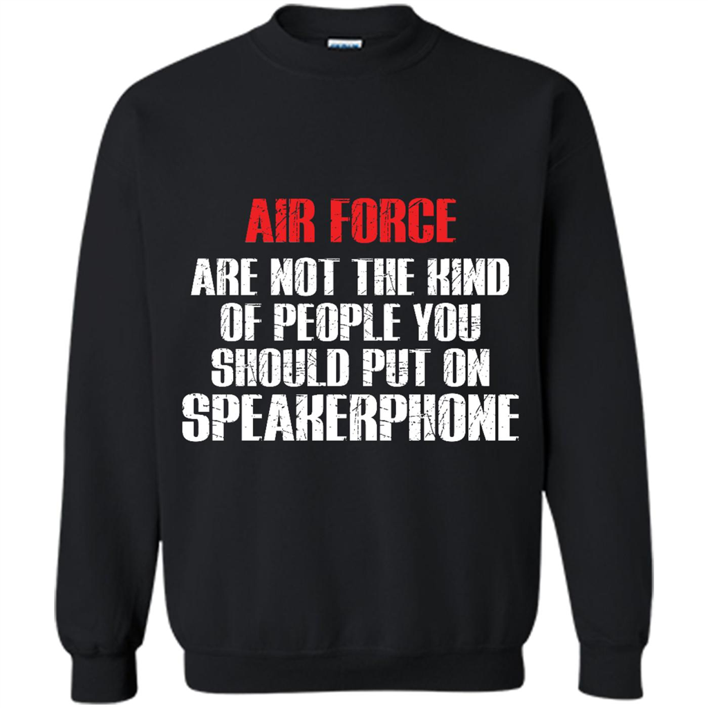 Air Force Are Not The Kind Of People You Should Put On Speakerphone - Crewneck 