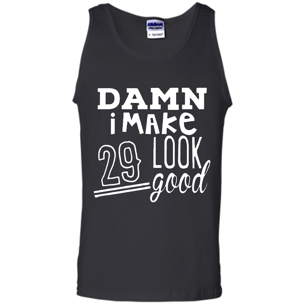 Damn, I Make 29 Look Good, 29th Birthday - Canvas Unisex Tank Shirts