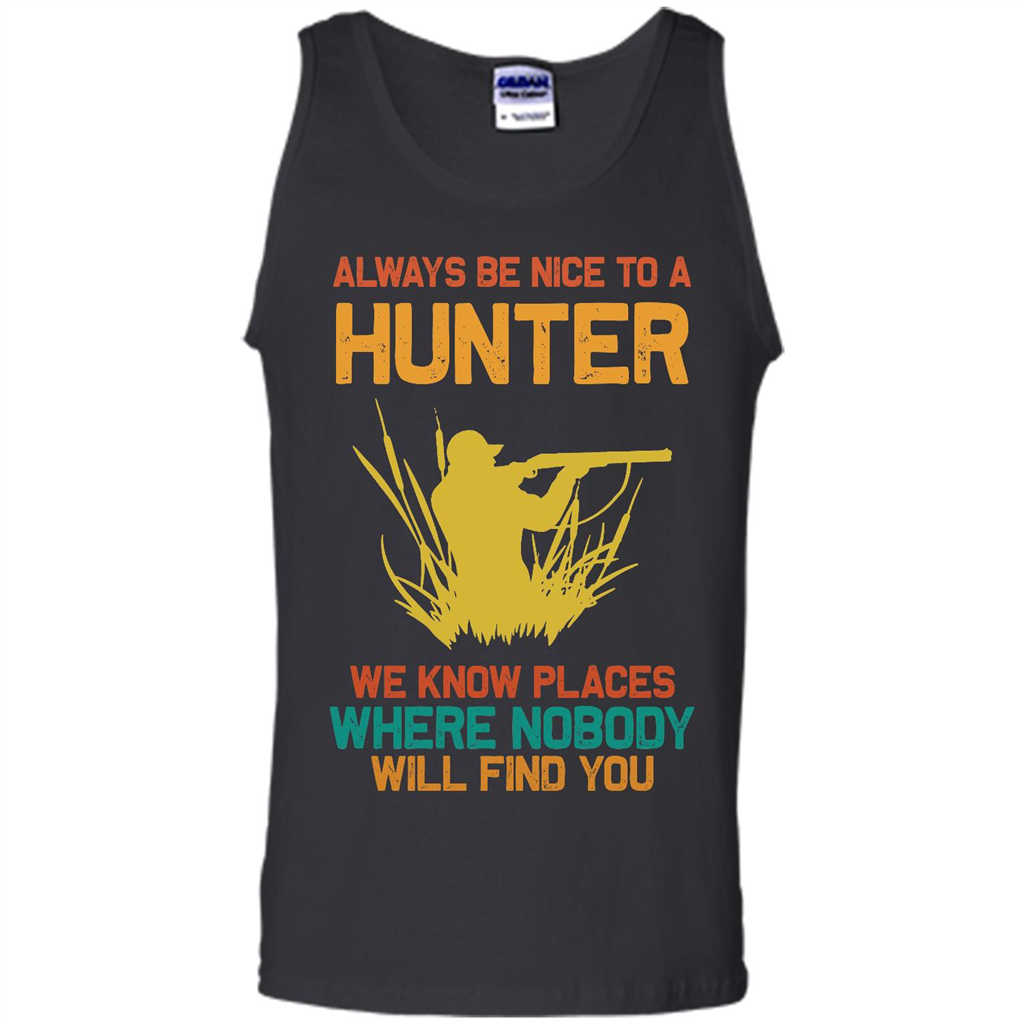 Always Be Nice To A Hunter We Know Places Where Nobody Will Find You - Canvas Unisex Tank Shirts