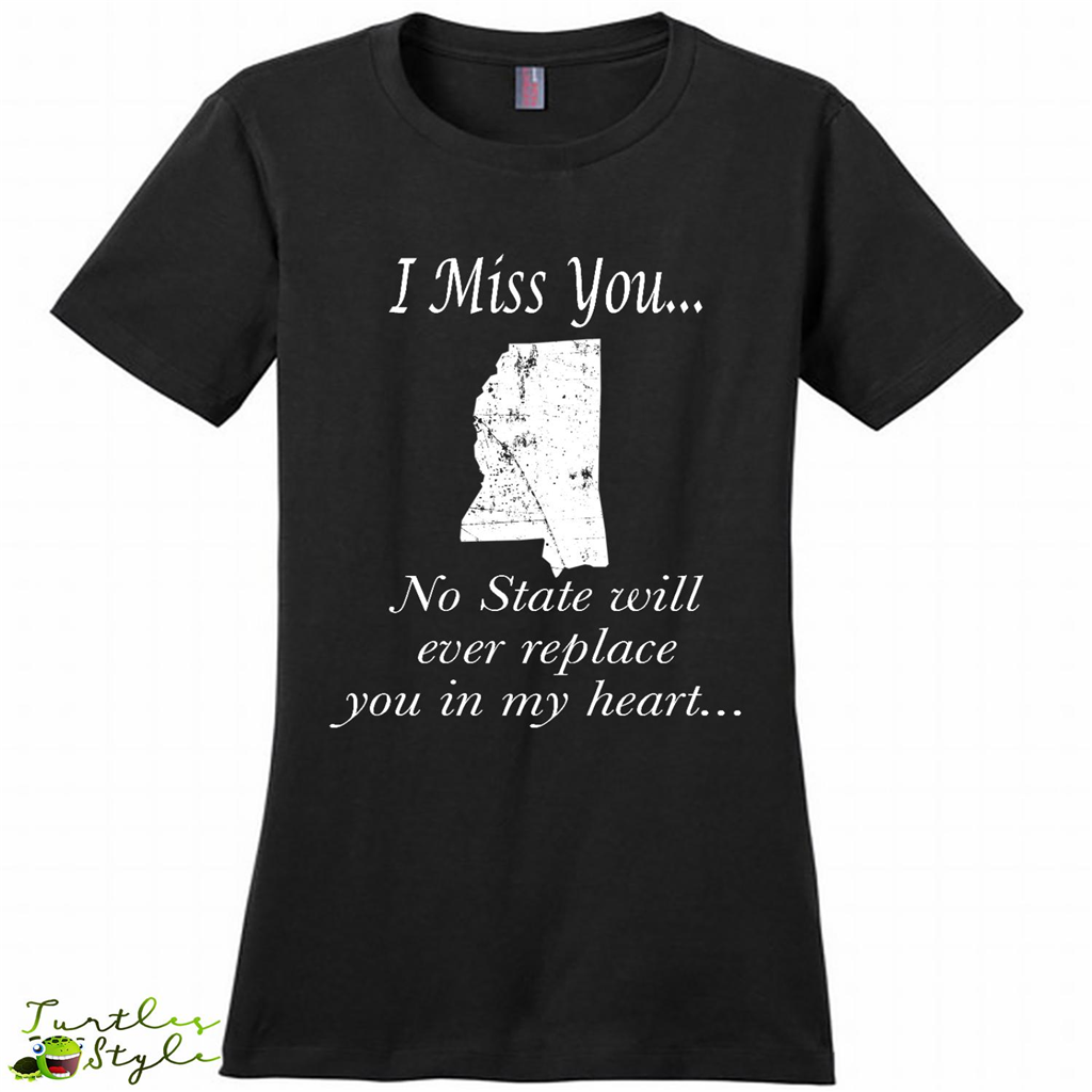 I Miss You Mississippi State, No State Will Ever Replace You In My Heart - District Made Shirt