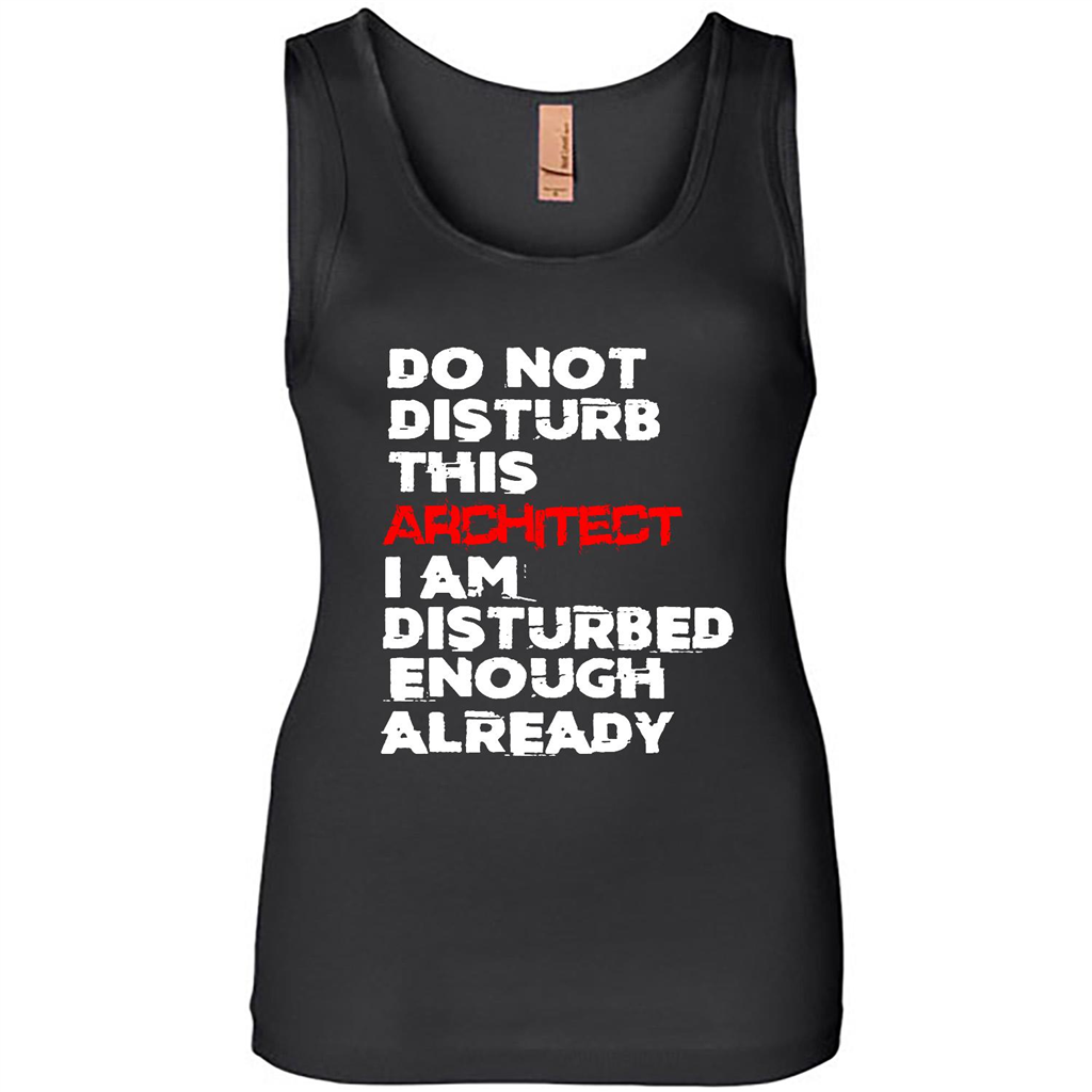 Do Not Disturb This Architect I Am Disturbed Enough Already - Tank Shirts