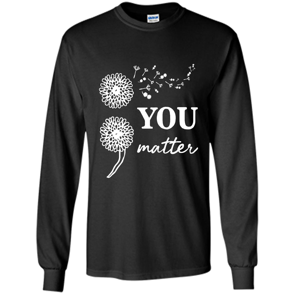 You Matter, Suicide, Dandelion Graphic Design - Shirt