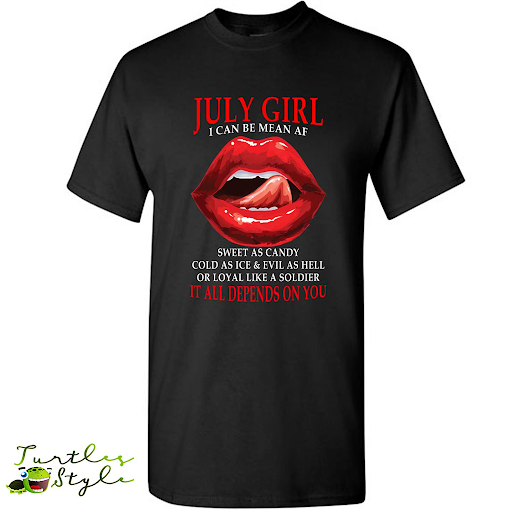 July Girl I Can Be Mean Af Sweet As Candy Cold As Ice Evil As Hell It All Depends On You -