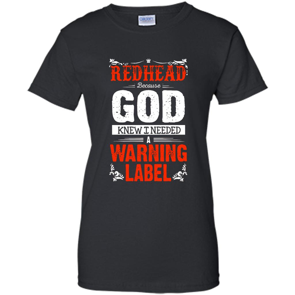 Redhead Because God Knew I Needed A Warning Label - Shirt