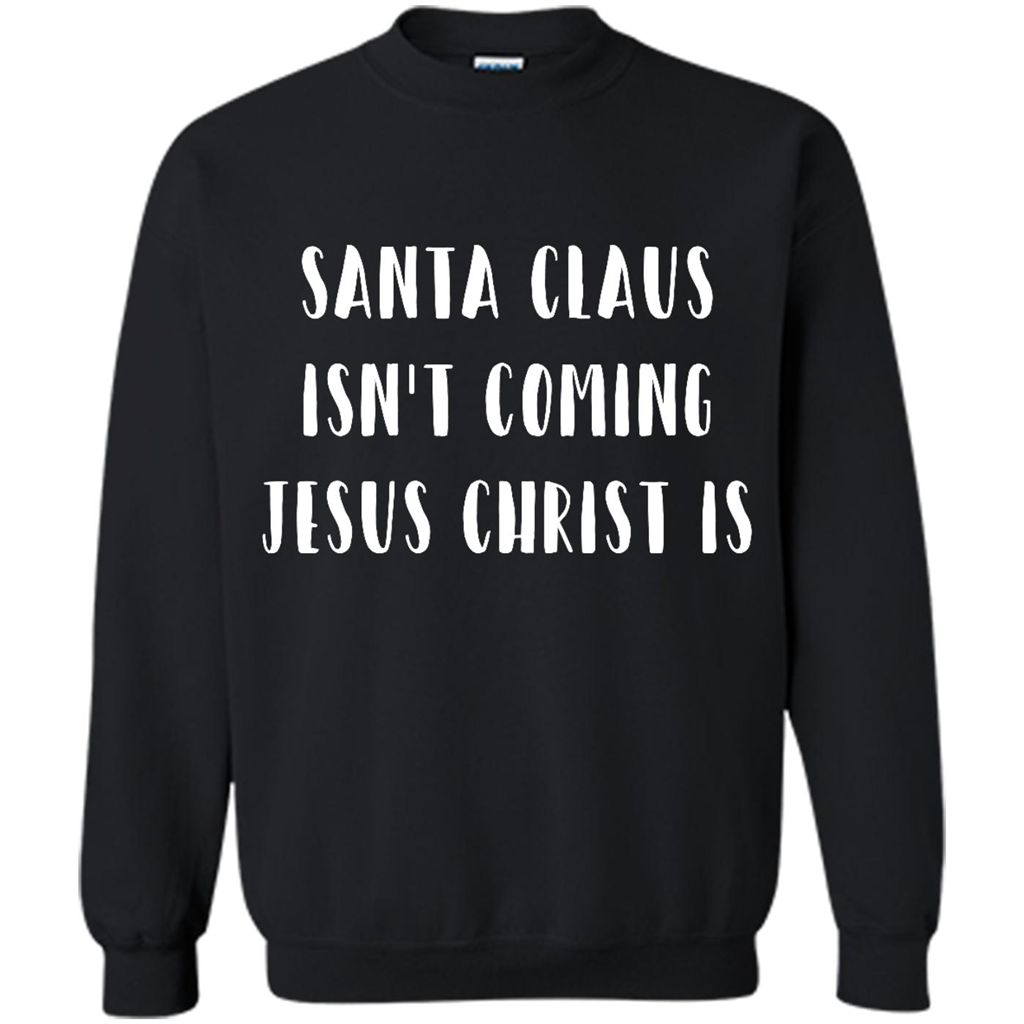 Santa Claus Isnâ™t Coming Jesus Christ Is - Crewneck 