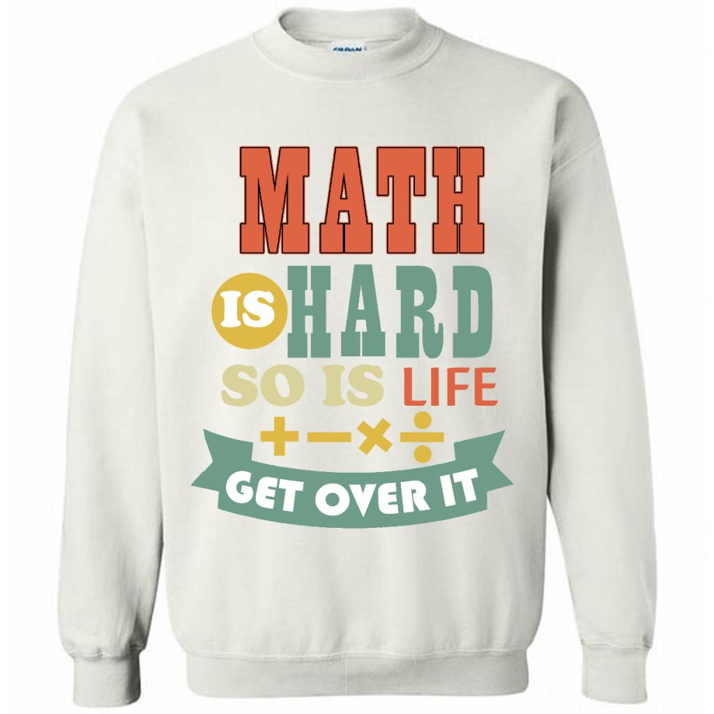 Math Is Hard So Is Life Get Over It - Crewneck 