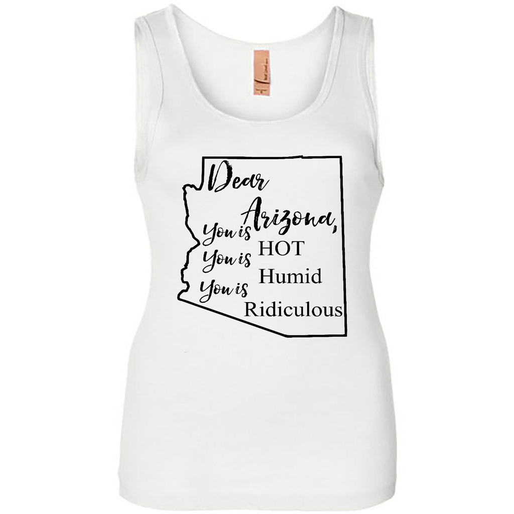 Dear Arizona You Is Hot You Is Humid You Is Ridiculous - Tank Shirts