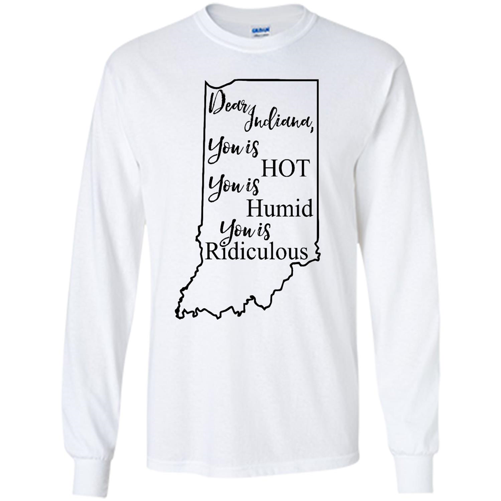 Dear Indiana You Is Hot You Is Humid You Is Ridiculous - Shirt