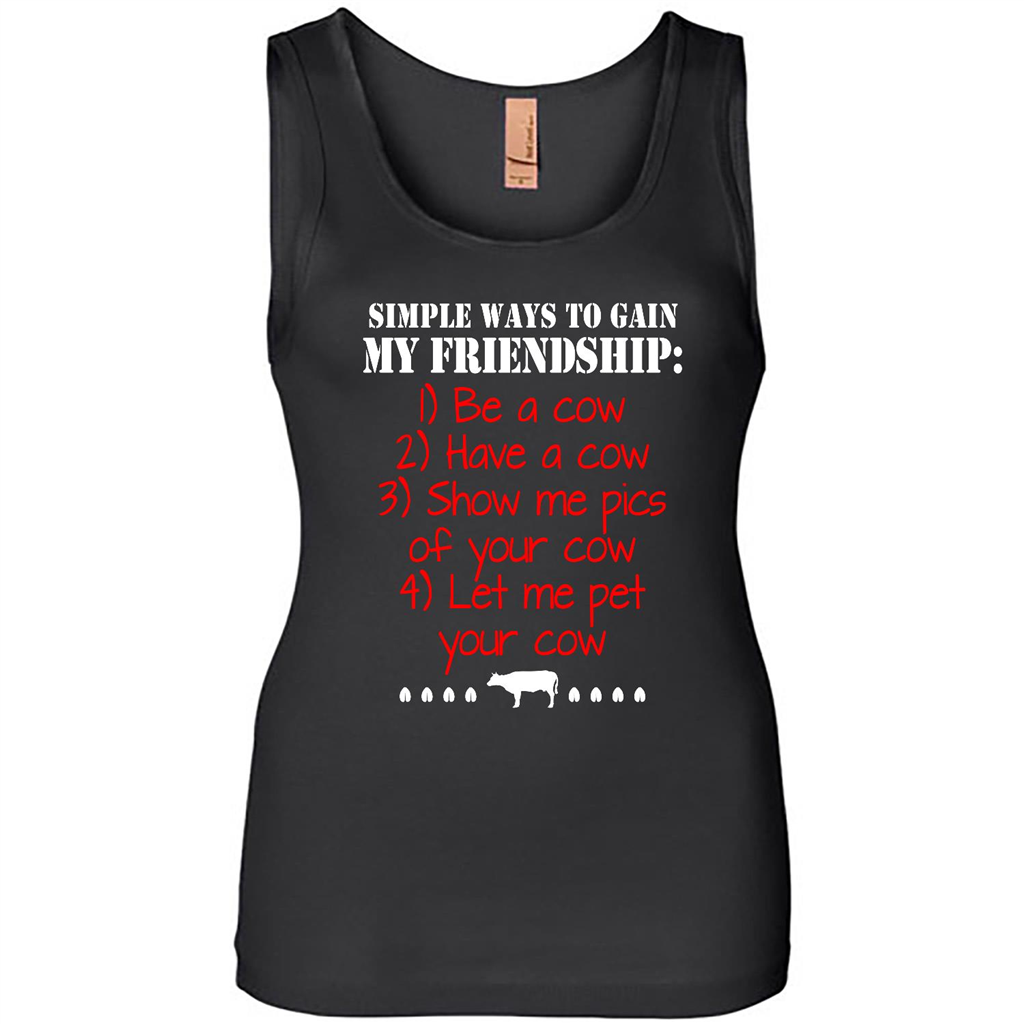 Simple Ways To Gain My Friendship Be A Cow - Tank Shirts
