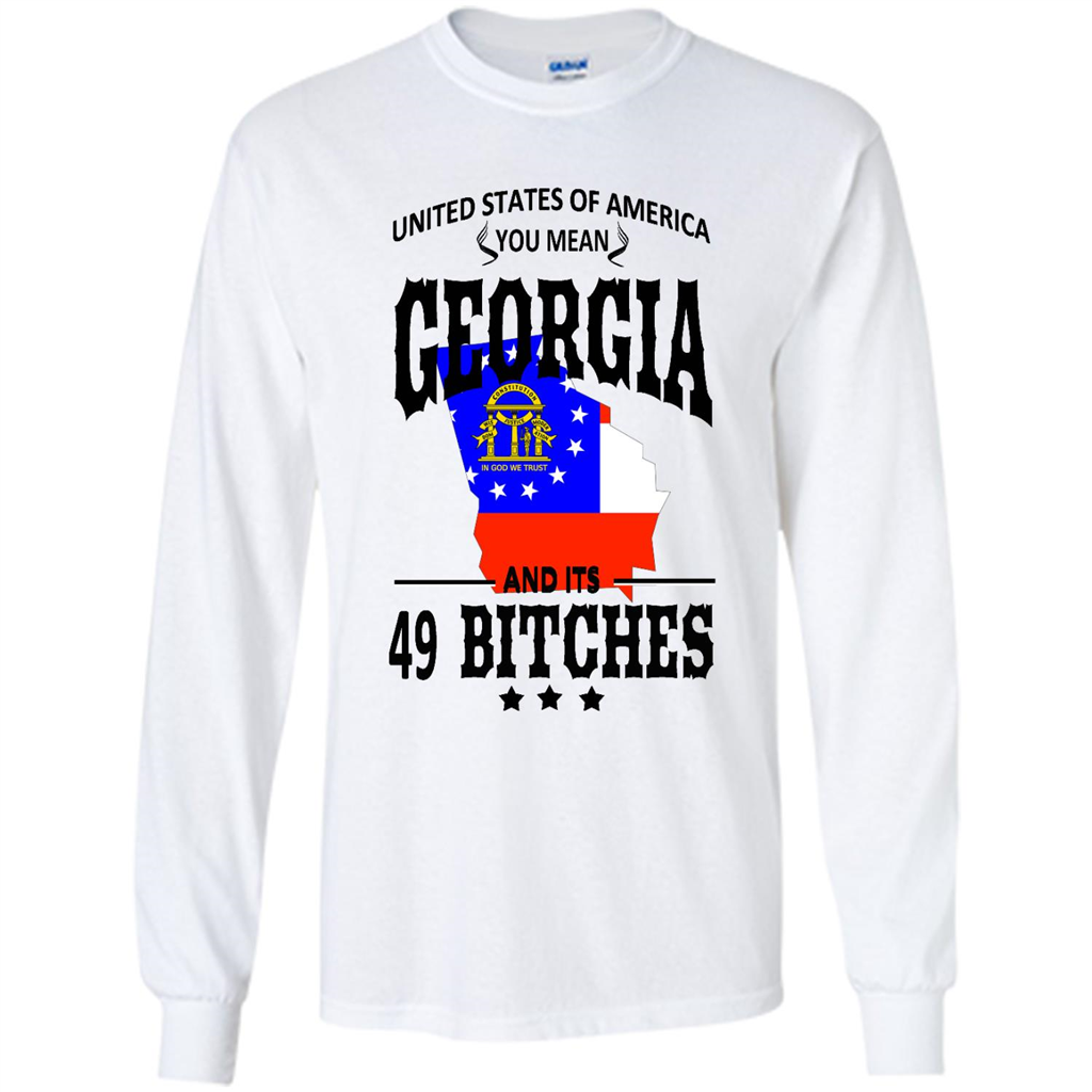 United States Of America You Mean Georgia And Its 49 Bitches - Shirt