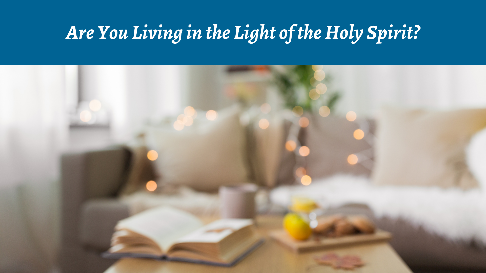 Are You Living in the Light of the Holy Spirit? 