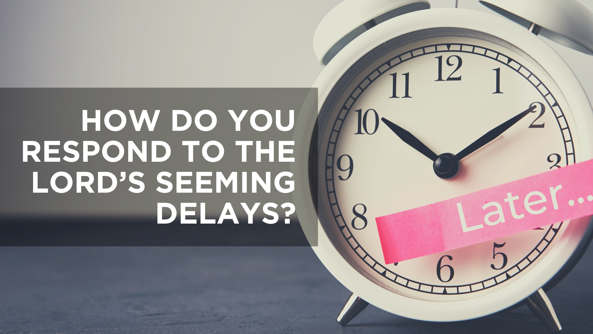How Do You Respond to the Lord's Seeming Delays?