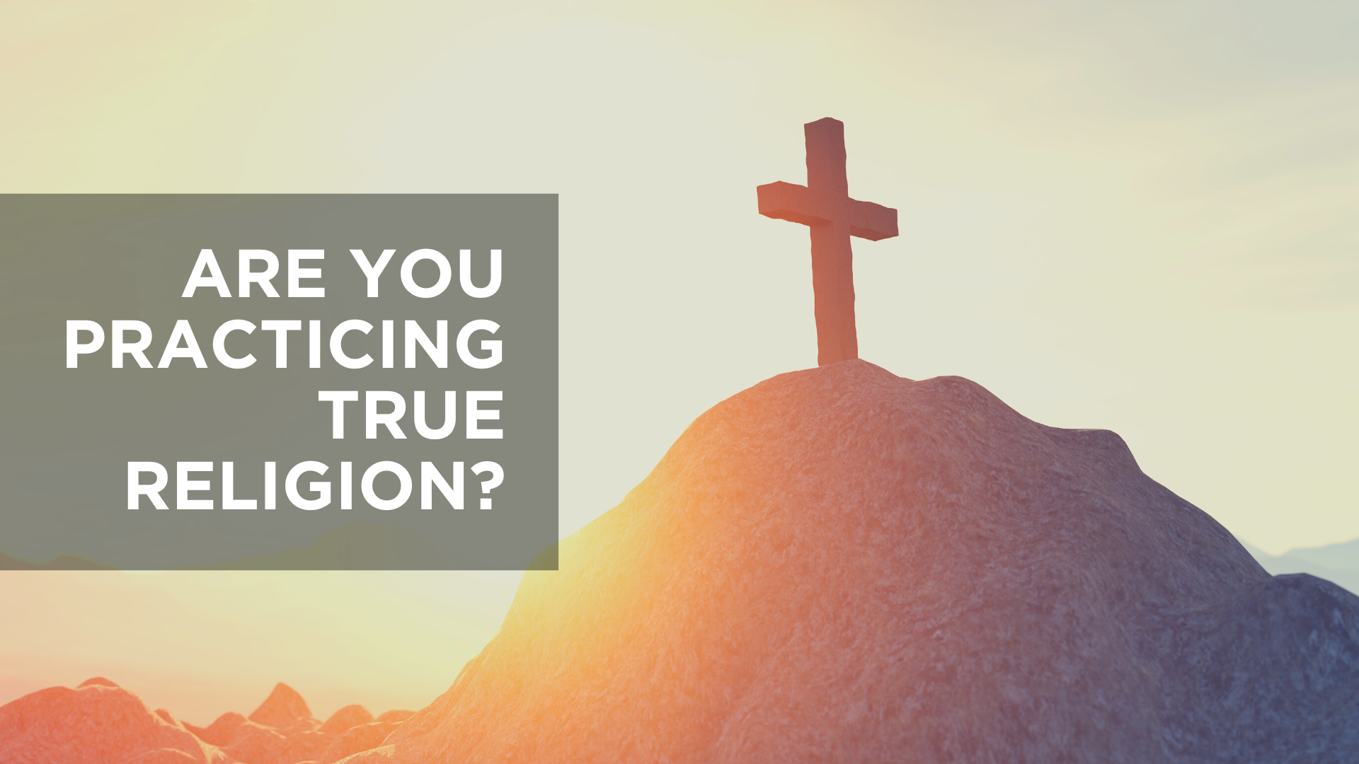 Are You Practicing True Religion?