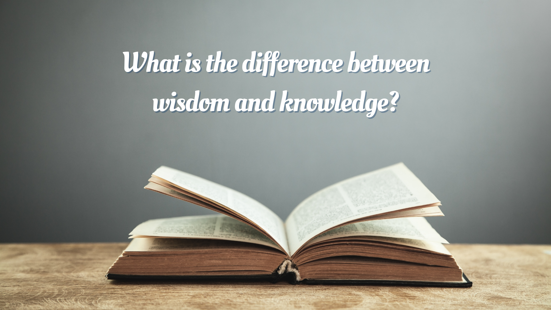 What is the difference between wisdom and knowledge?