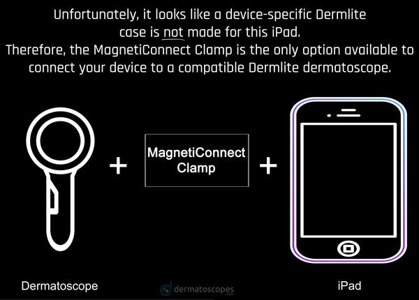 For iPads that don't have a case available from Dermlite, the MagnetiConnect Clamp is the only option