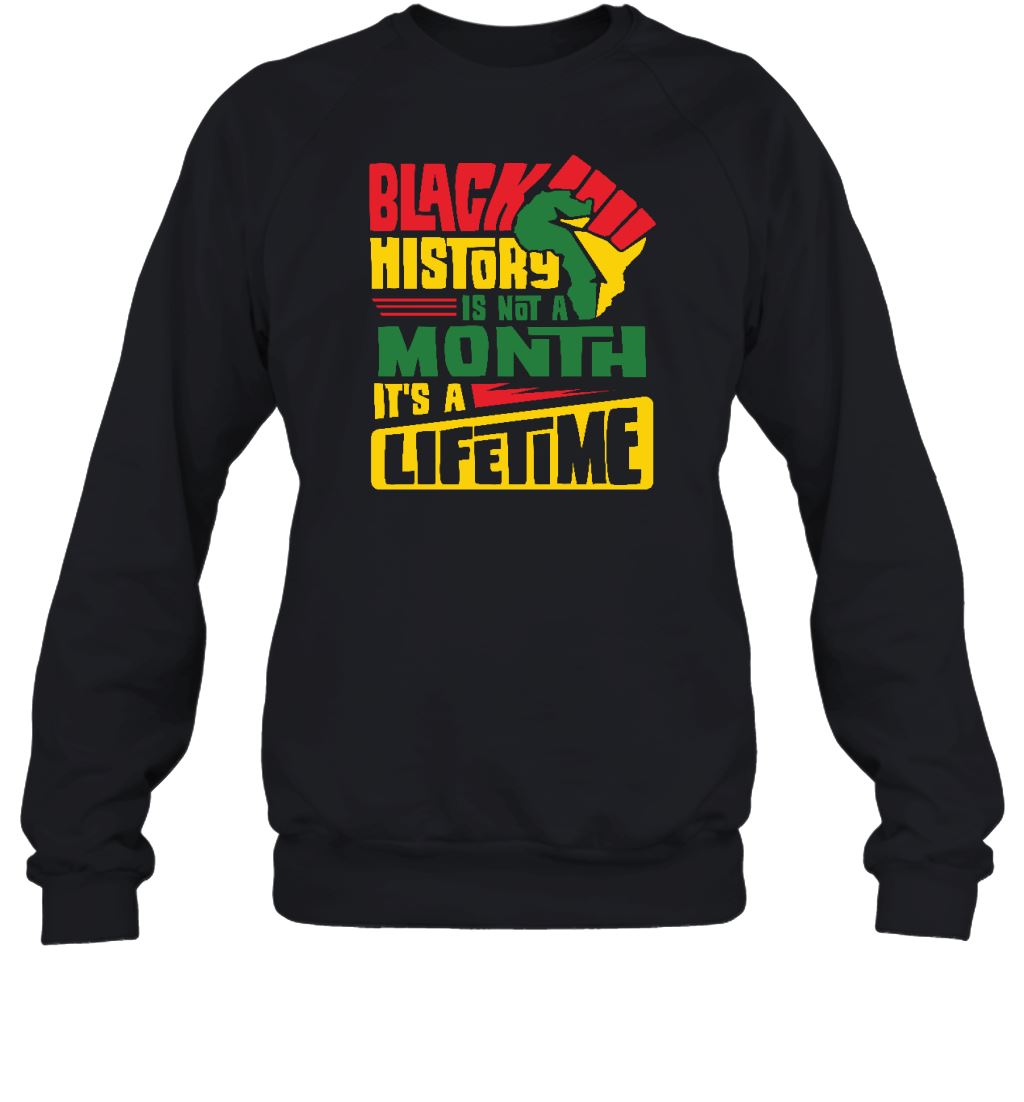 Black History Is Not A Month It's A Lifetime T-shirt Apparel Gearment Crewneck Sweatshirt Black S