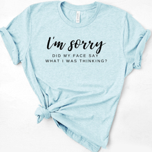 Load image into Gallery viewer, I&#39;m Sorry Did My Face Say What I Was Thinking Graphic Tee