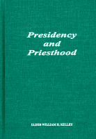 Presidency and Priesthood, by Elder William H. Kelley