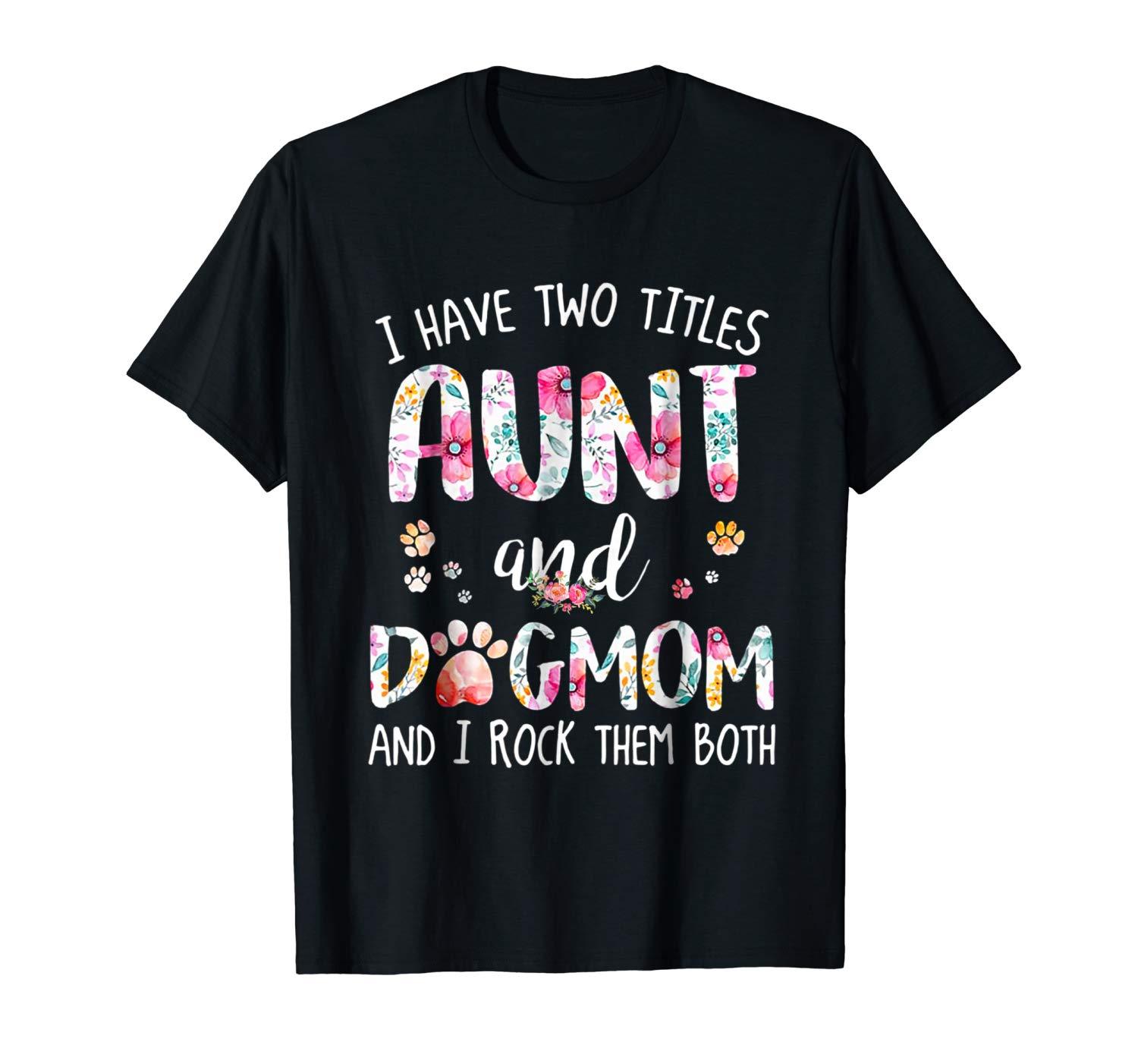 I Have Two Titles Aunt And Dog Mom And I Rock Them Shirt