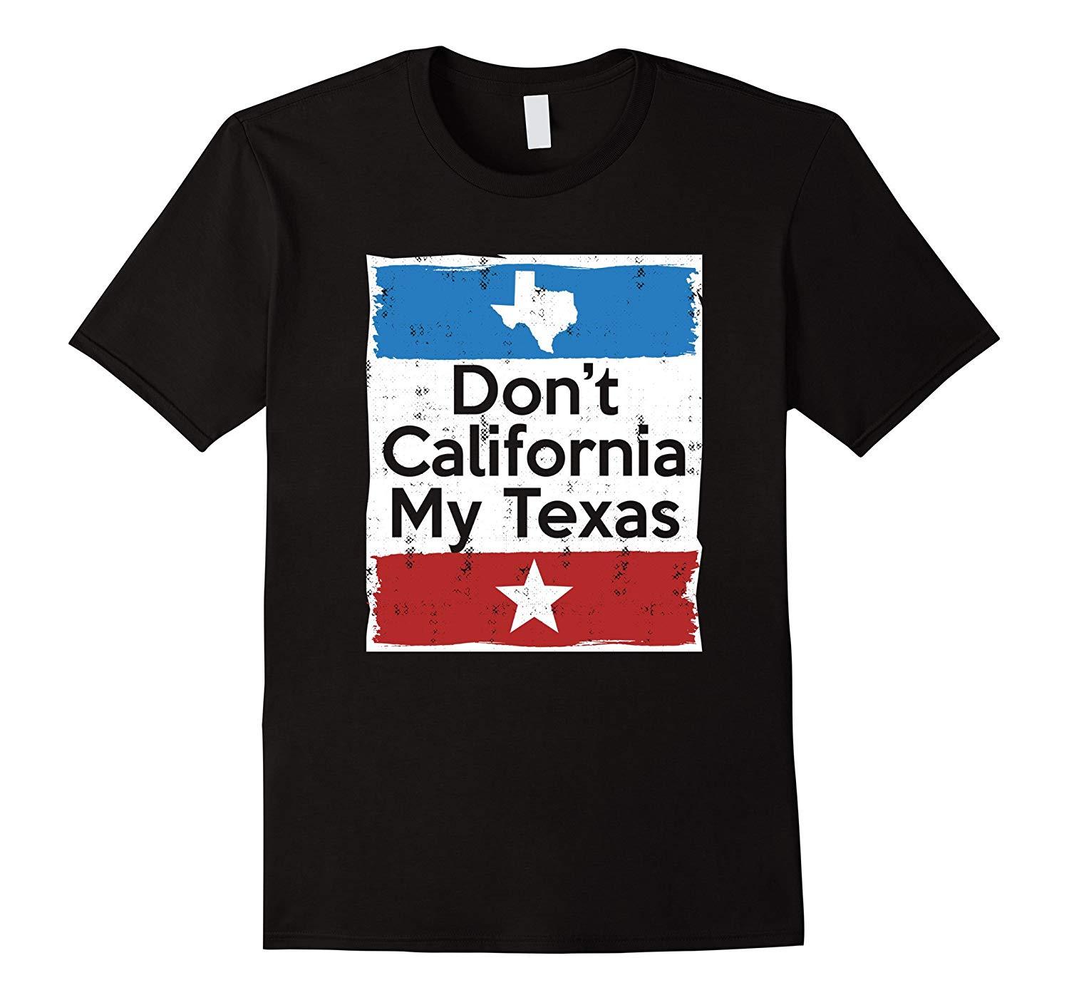 Don T California My Texas T Shirt