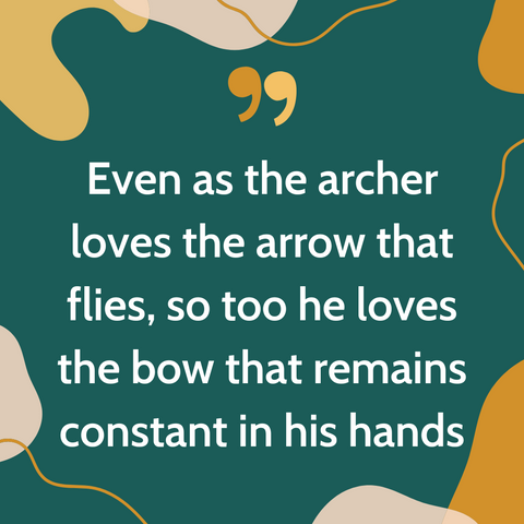 Even as the archer loves the arrow that flies, so too he loves the bow that remains constant in his hands | Nigerian Proverb