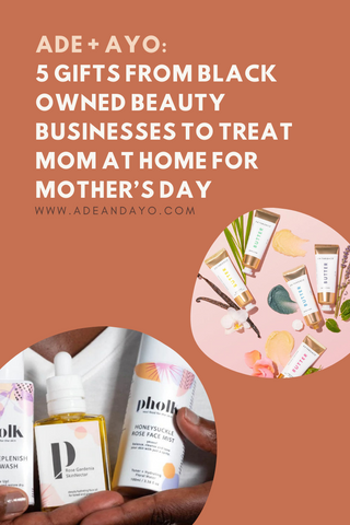 Black Owned Beauty Businesses | Gifts for Mother's Day | Beauty Treatment Gifts | Ade + Ayo