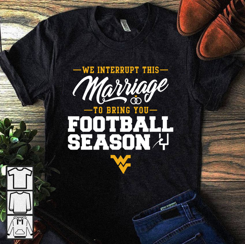 We Interrupt This Marriage To Bring You West Virginia Mountaineers Football Shirts