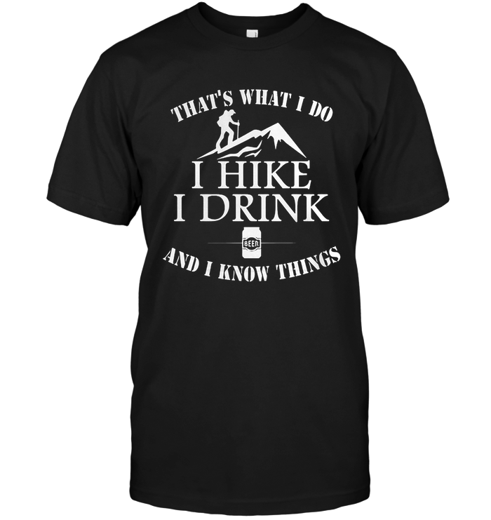 That S What I Do I Hike I Drink And I Know Things Shirts