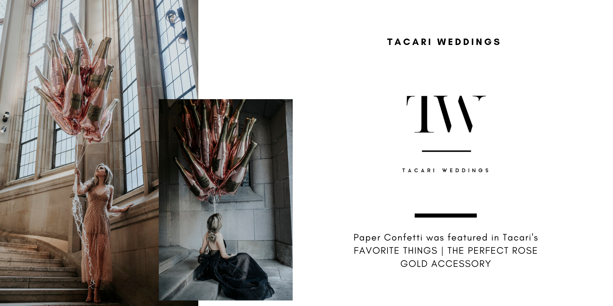 Paper Confetti was featured in Tacari Weddings "Favorite Things The Perfect Rose Gold Accessory" for our exclusive customizable rose gold champagne bottle balloons. 