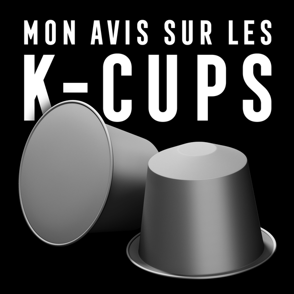K-cups : mon vrai opinion