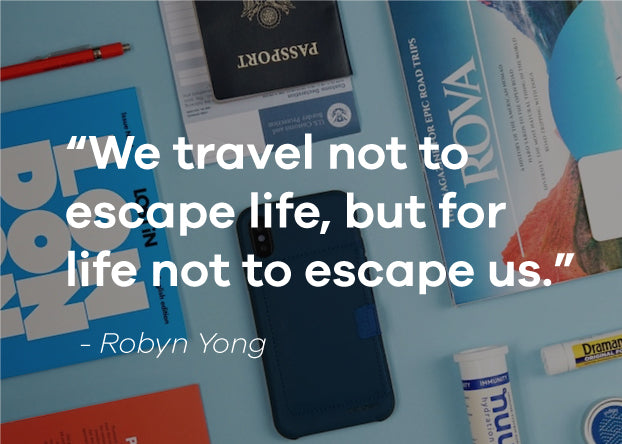 "We travel not to escape life, but for life not to escape us." Robyn Yong quote