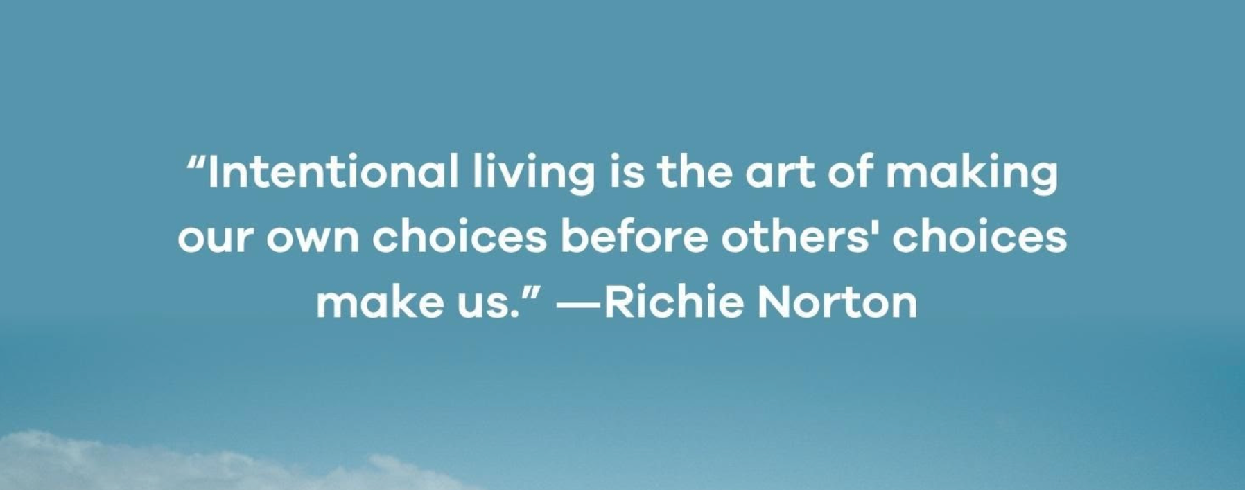 Richie Norton quote "Intentional living is the art of making our own choices before others' choices make us."