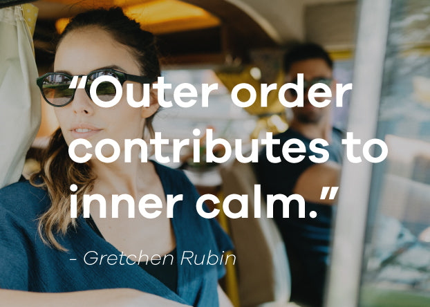 "Outer order contributes to inner calm." Gretchen Rubin