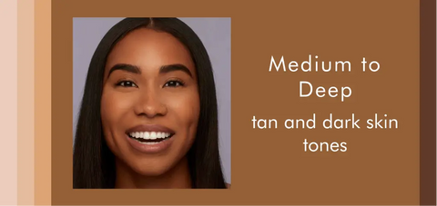 Medium to Deep - tan and dark skin tones