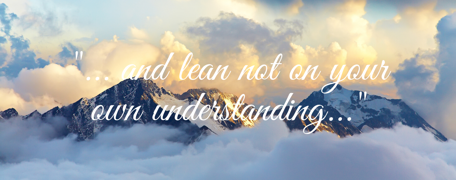 And lean not on your own understanding