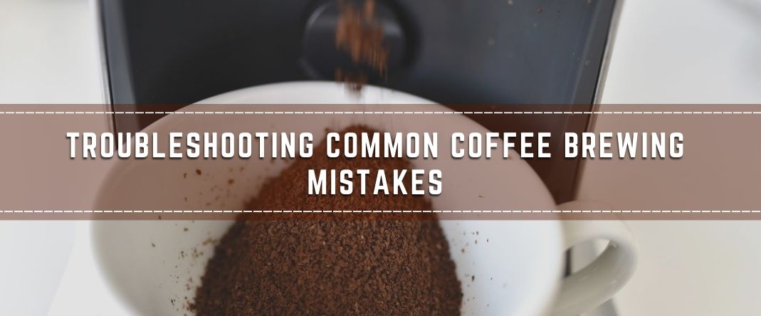 Troubleshooting Common Coffee Brewing Mistakes