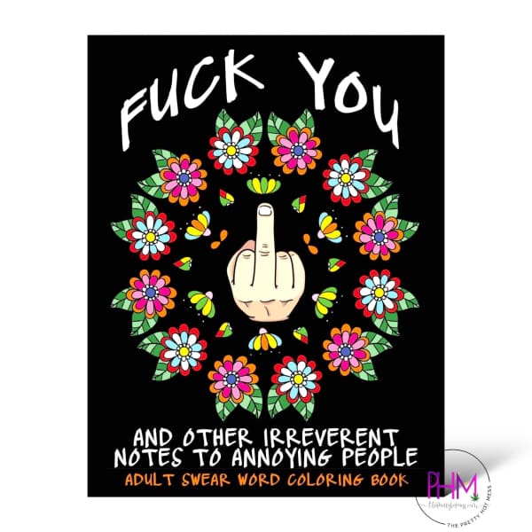 Adult Swear Word Coloring Book : Fuck You and Other Irreverent Notes to Annoying People: 40 Sweary Rude Curse Word Coloring Pages to Calm You the F*ck Down [Book]