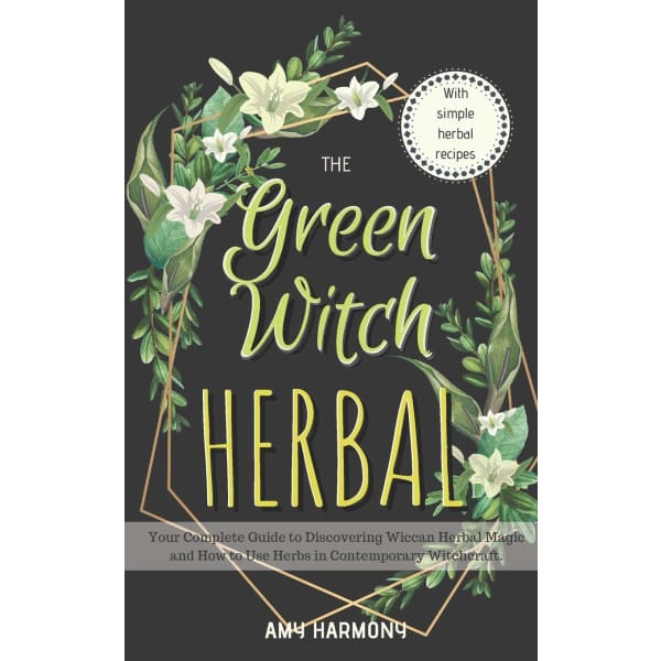 Herbal Witchcraft: A Complete Guide to Magic Herbs, Flowers and