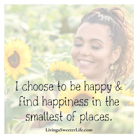 Positive Affirmations for Women "I choose to be happy and find happiness in the smallest of places" - living a sweeter life blog