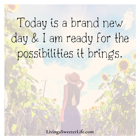 Positive Affirmations for Women "today is a brand new day and I am ready for the possibilities it brings" - living a sweeter life blog
