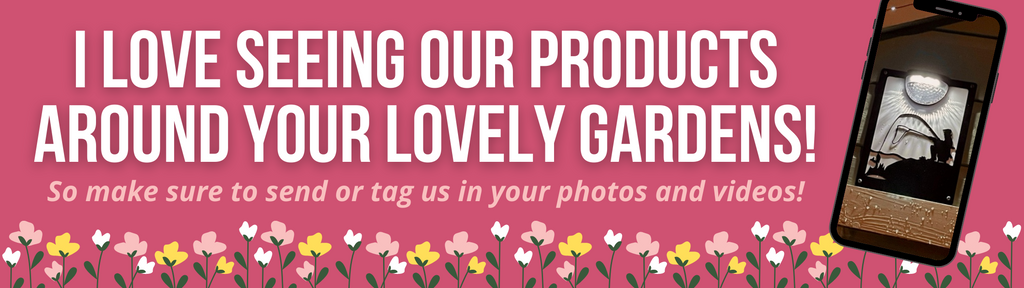 I love seeing our products around your lovely gardens! So make sure to send or tag us in your photos!